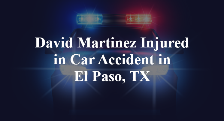 David Martinez Injured in Car Accident in El Paso, TX