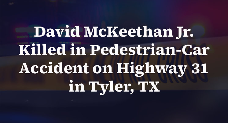 David McKeethan Jr. Killed in Pedestrian-Car Accident on Highway 31 in Tyler, TX