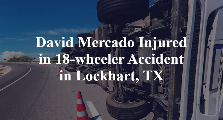 David Mercado Injured in 18-wheeler Accident in Lockhart, TX