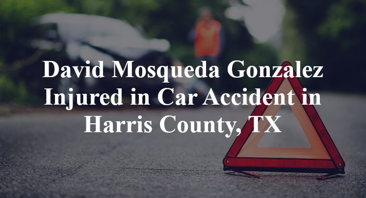 David Mosqueda Gonzalez Car Accident in Harris County, TX