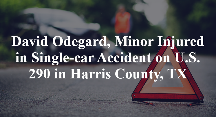 David Odegard, Minor Injured in Single-car Accident on U.S. 290 in Harris County, TX