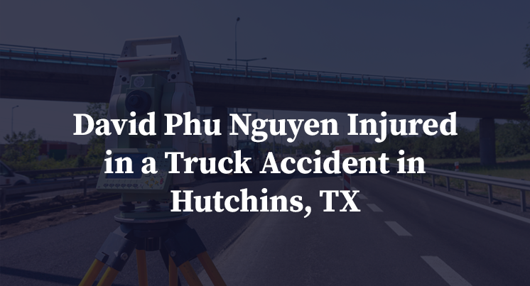 David Phu Nguyen Injured in a Truck Accident in Hutchins, TX