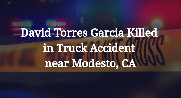 David Torres Garcia Killed in Truck Accident near Modesto, CA