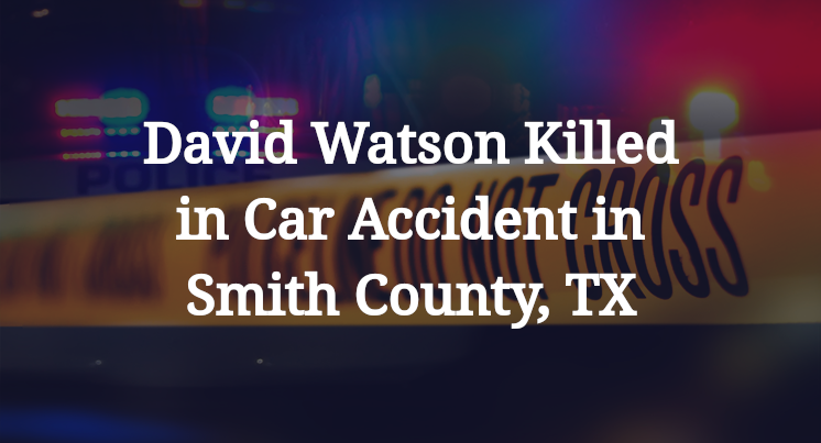 David Watson Killed in Car Accident in Smith County, TX