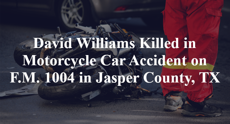 David Williams Killed in Motorcycle Car Accident on F.M. 1004 in Jasper County, TX