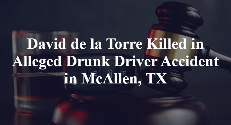 David de la Torre Killed in Alleged Drunk Driver Accident in McAllen, TX