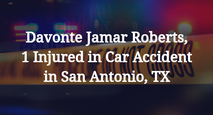 Davonte Jamar Roberts, 1 Injured in Car Accident in San Antonio, TX