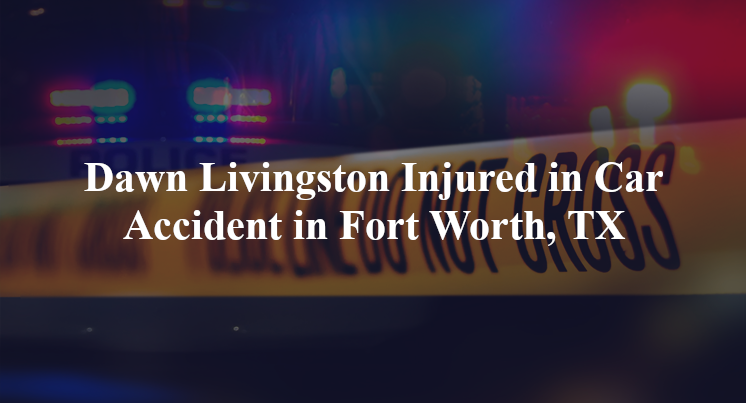dawn livingston car accident fort worth tx
