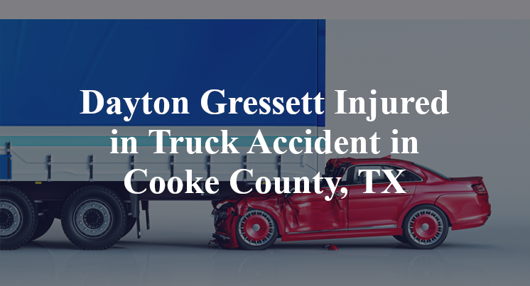 Dayton Gressett Injured in Truck Accident in Cooke County, TX