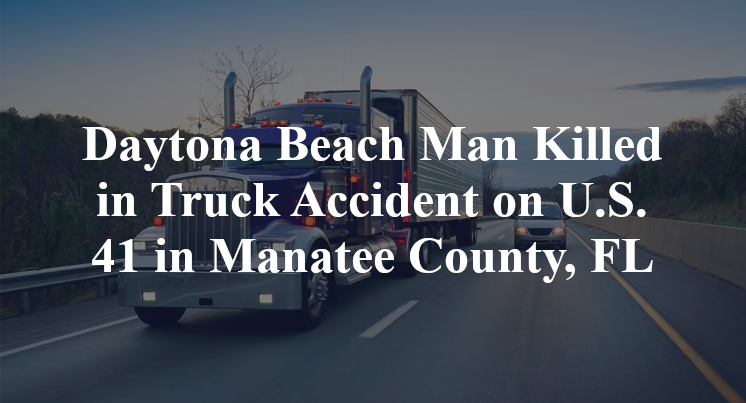 Daytona Beach Man Killed in Truck Accident on U.S. 41 in Manatee County, FL