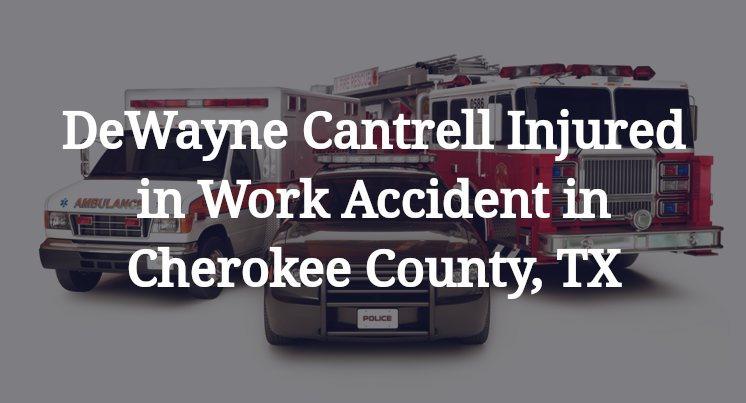 DeWayne Cantrell Injured in Work Accident in Cherokee County, TX