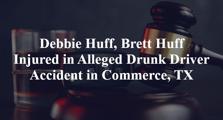 Debbie Huff, Brett Huff Alleged Drunk Driver Accident Commerce, TX