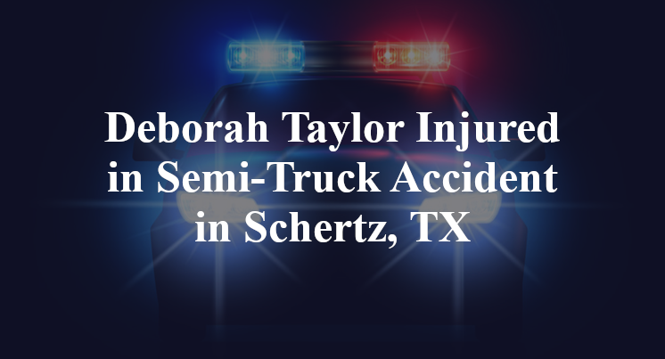 Deborah Taylor Injured in Semi-Truck Accident in Schertz, TX