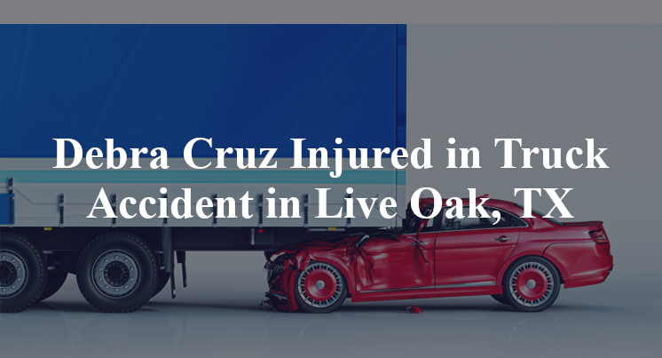 Debra Cruz Injured in Truck Accident in Live Oak, TX