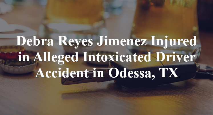 Debra Reyes Jimenez Injured in Alleged Intoxicated Driver Accident in Odessa, TX