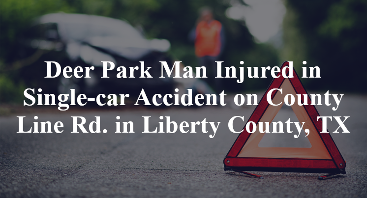 Deer Park Man Injured in Single-car Accident on County Line Rd. in Liberty County, TX