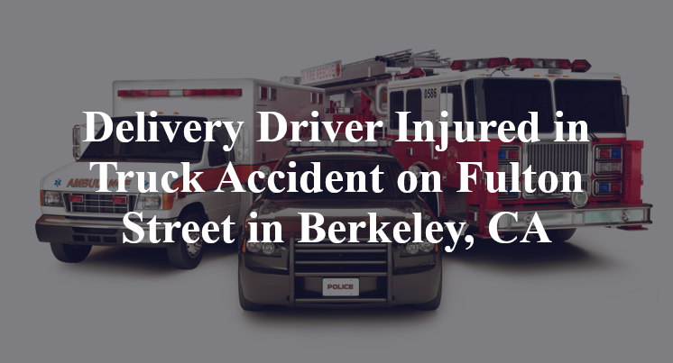 Delivery Driver Injured in Truck Accident on Fulton Street in Berkeley, CA