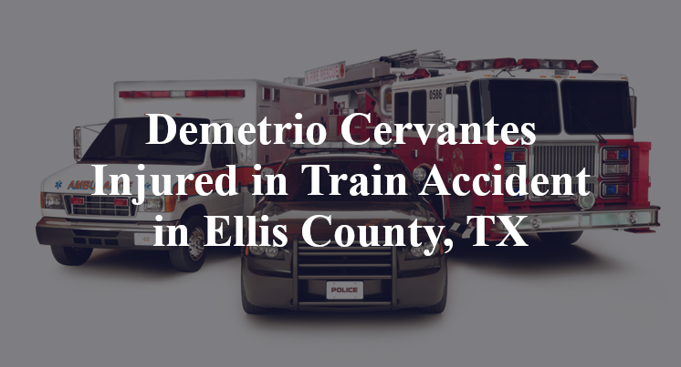 Demetrio Cervantes Train Accident in Ellis County, TX