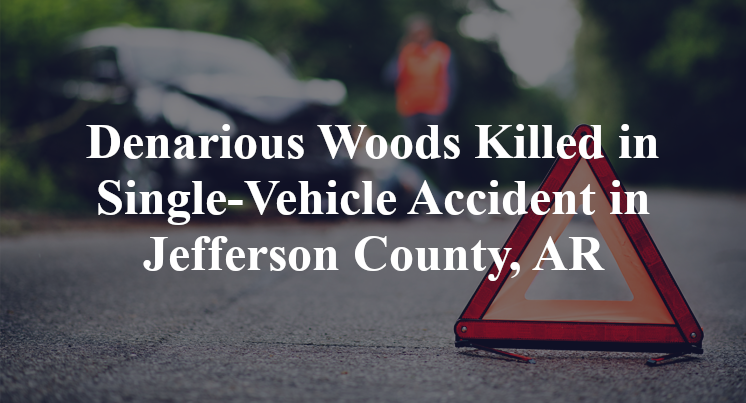 Denarious Woods Killed in Single-Vehicle Accident in Jefferson County, AR