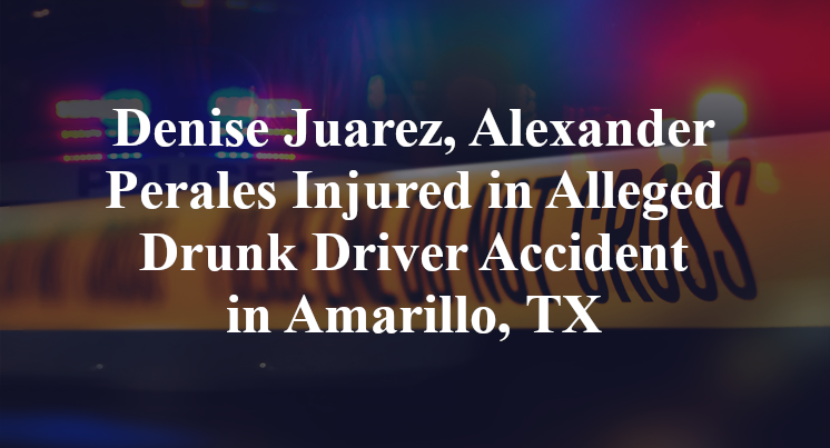 Denise Juarez, Alexander Perales Injured in Alleged Drunk Driver Accident in Amarillo, TX
