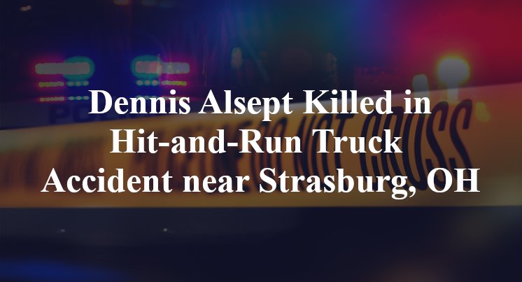 Dennis Alsept Killed in Hit-and-Run Truck Accident near Strasburg, OH