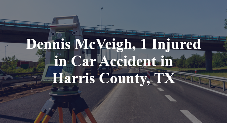 Dennis McVeigh, 1 Injured in Car Accident in Harris County, TX