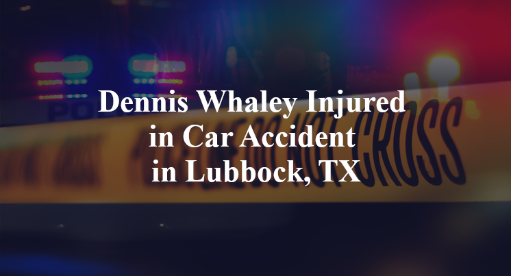 Dennis Whaley Injured in Car Accident in Lubbock, TX