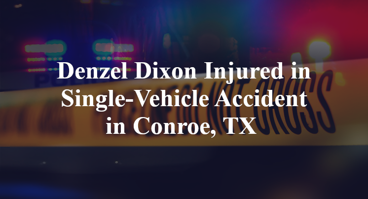 Denzel Dixon Injured in Single-Vehicle Accident in Conroe, TX