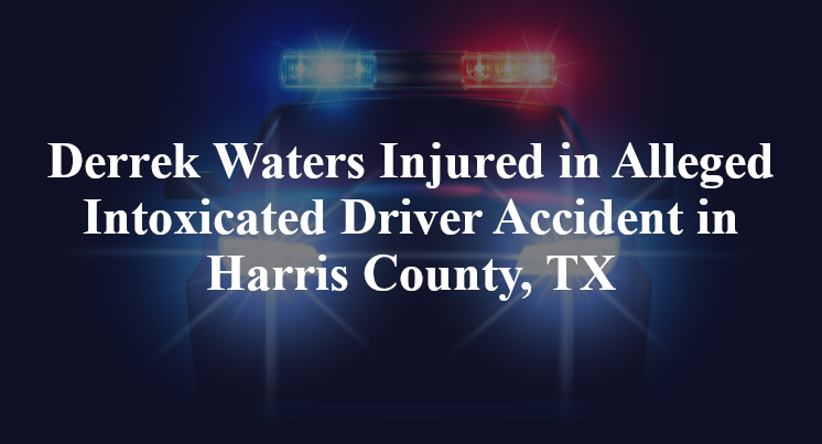 Derrek Waters Alleged Intoxicated Driver Accident in Harris County, TX