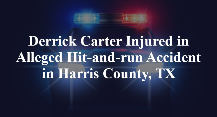 Derrick Carter Injured in Alleged Hit-and-run Accident in Harris County, TX