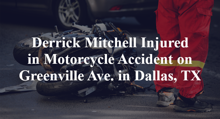 Derrick Mitchell Injured in Motorcycle Accident on Greenville Ave. in Dallas, TX