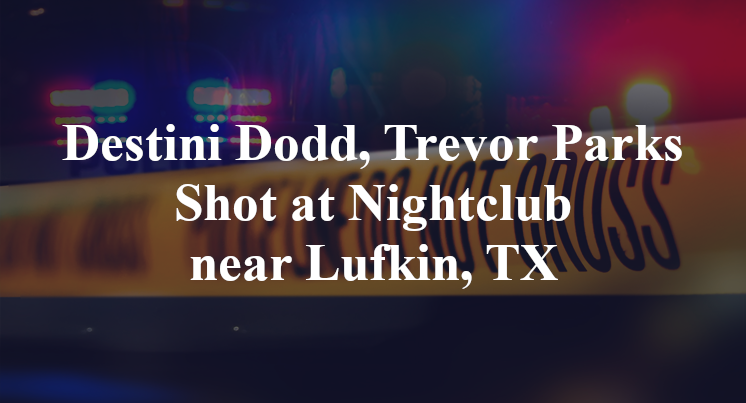Destini Dodd, Trevor Parks Shot at Nightclub near Lufkin, TX