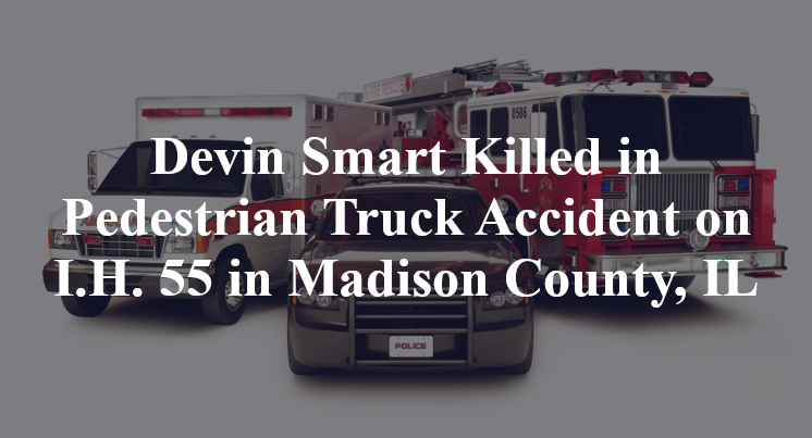 Devin Smart Killed in Pedestrian Truck Accident on I.H. 55 in Madison County, IL