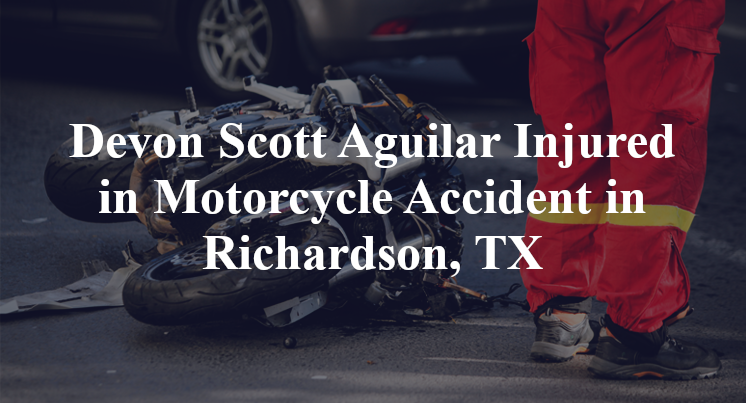 Devon Scott Aguilar Injured in Motorcycle Accident in Richardson, TX