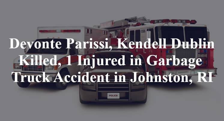 Devonte Parissi, Kendell Dublin Killed, 1 Injured in Garbage Truck Accident in Johnston, RI