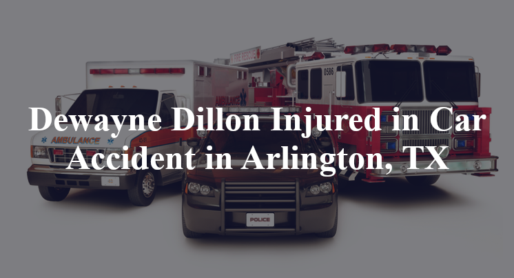 Dewayne Dillon Injured in Car Accident in Arlington, TX