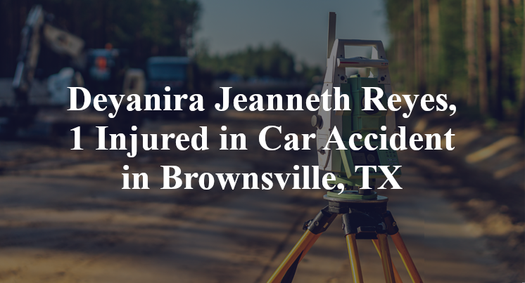 Deyanira Jeanneth Reyes, 1 Injured in Car Accident in Brownsville, TX
