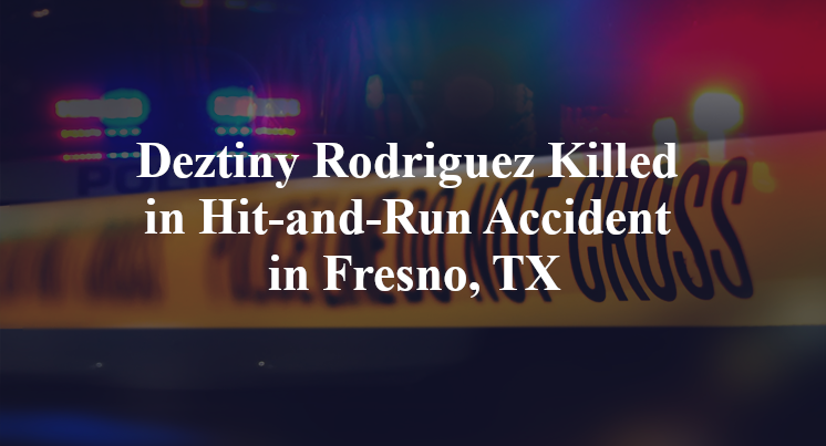 Deztiny Rodriguez Killed in Hit-and-Run Accident in Fresno, TX