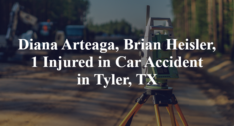 Diana Arteaga, Brian Heisler, Car Accident in Tyler, TX