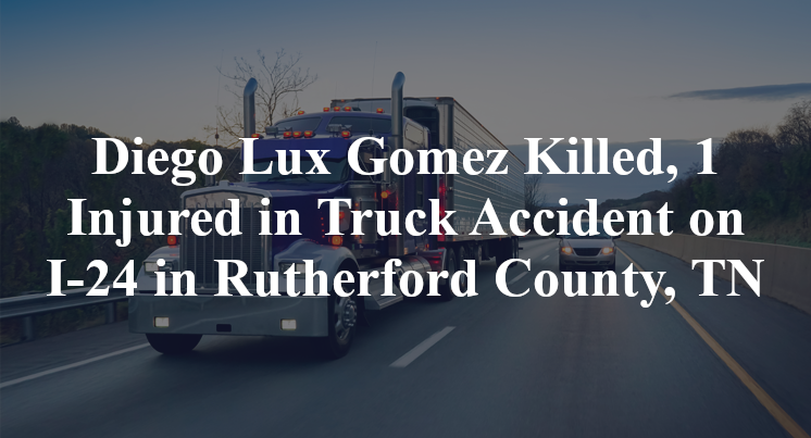 Diego Lux Gomez Killed, 1 Injured in Truck Accident on I-24 in Rutherford County, TN