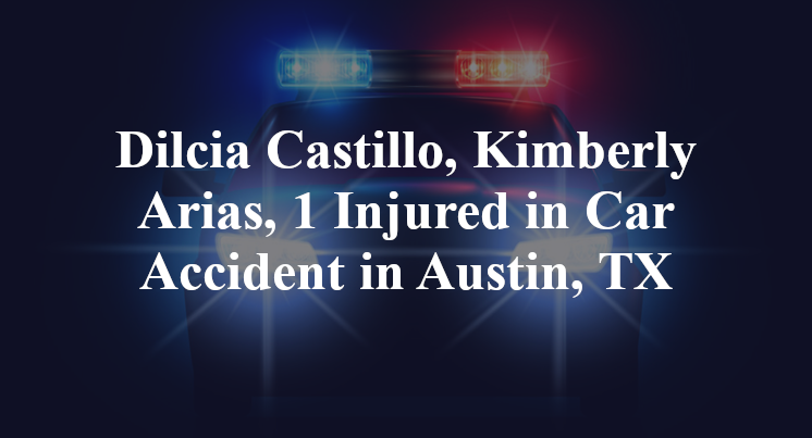 Dilcia Castillo, Kimberly Arias, 1 Injured in Car Accident in Austin, TX