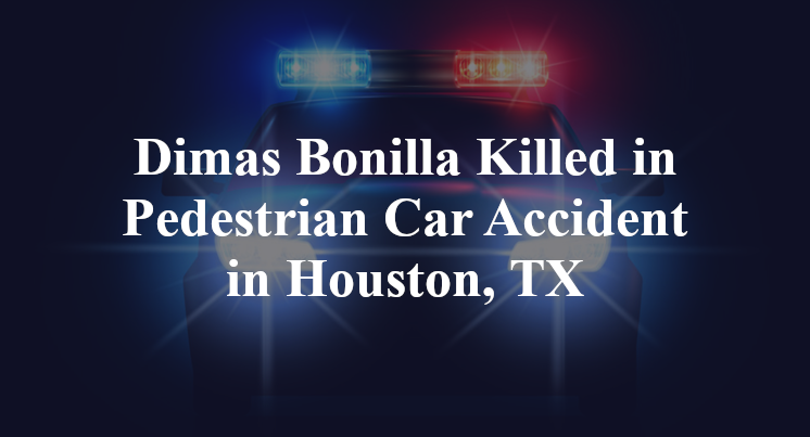 Dimas Bonilla Killed in Pedestrian Car Accident in Houston, TX