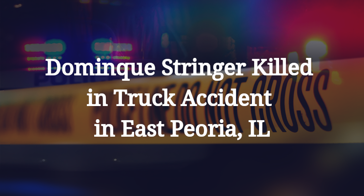 Dominque Stringer Killed in Truck Accident in East Peoria, IL