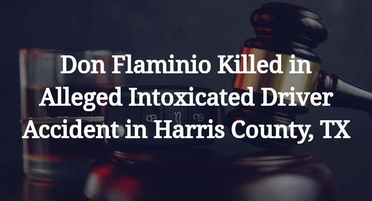 Don Flaminio Killed in Alleged Intoxicated Driver Accident in Harris County, TX