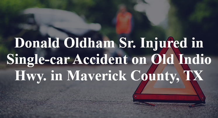 Donald Oldham Sr. Injured in Single-car Accident on Old Indio Hwy. in Maverick County, TX