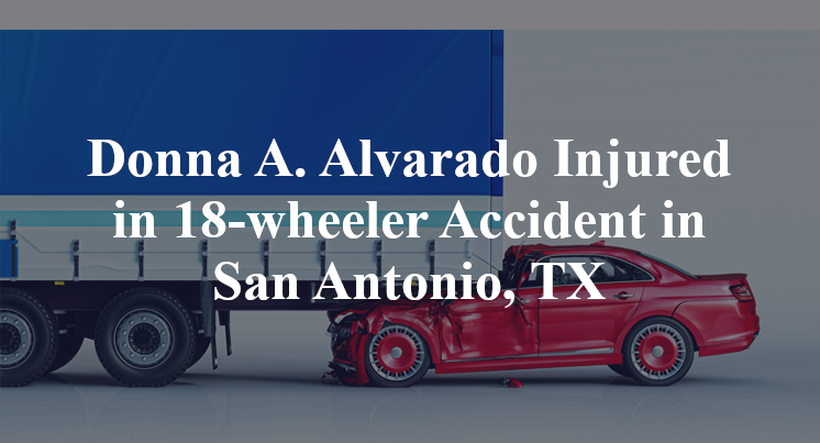 Donna A. Alvarado Injured in 18-wheeler Accident in San Antonio, TX