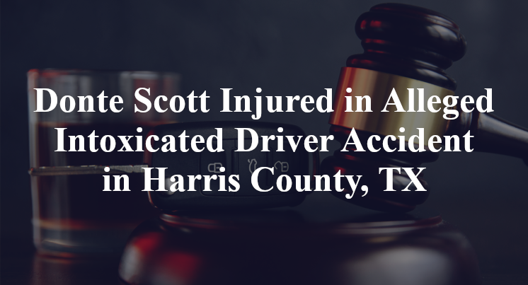 Donte Scott Injured in Alleged Intoxicated Driver Accident in Harris County, TX
