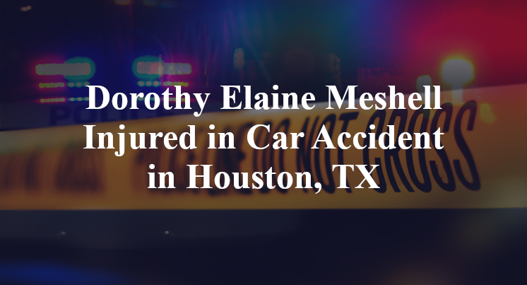 Dorothy Elaine Meshell Injured in Car Accident in Houston, TX
