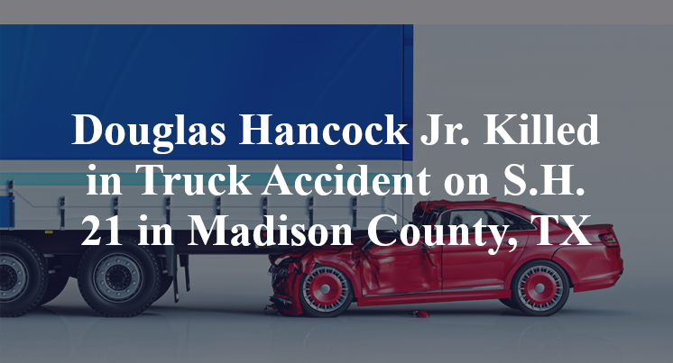 Douglas Hancock Jr. Killed in Truck Accident on S.H. 21 in Madison County, TX