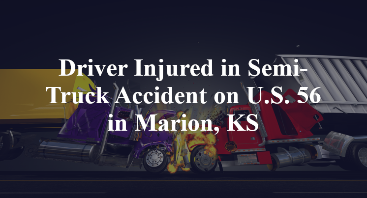 Driver Injured in Semi-Truck Accident on U.S. 56 in Marion, KS